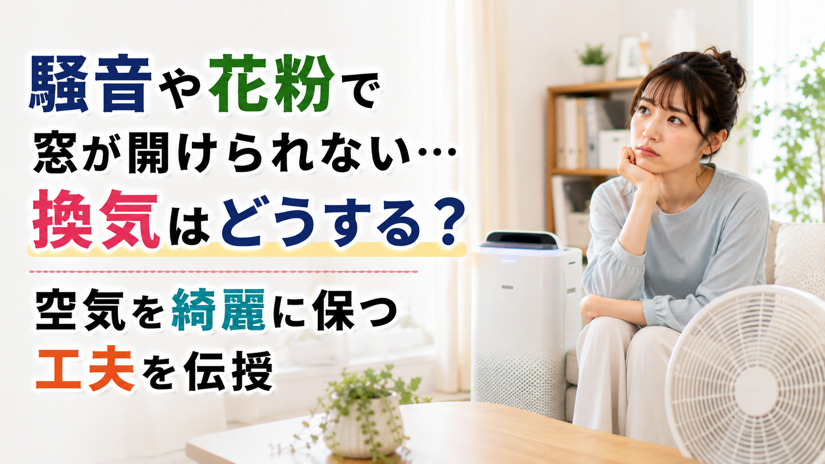 騒音や花粉で窓が開けられない…換気はどうする？空気を綺麗に保つ工夫を伝授